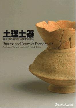 土理土器 : 臺灣史前陶容器特展標本圖錄 = Patterns and Forms of Earthenware: Catalogue of Ceramic Vessels in Prehistoric Taiwan